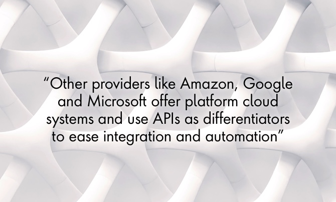 Image with the following quote: Other providers like Amazon, Google and Microsoft offer platform cloud systems and use APIs as differentiators to ease integration and automation.
